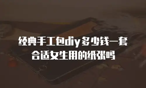 经典手工包diy多少钱一套合适女生用的纸张吗