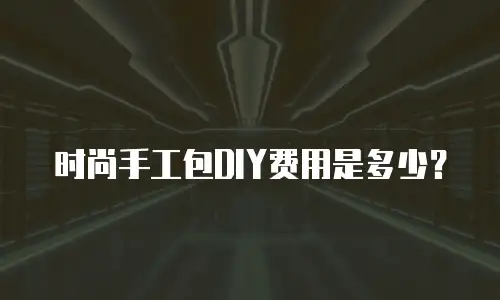 时尚手工包DIY费用是多少？