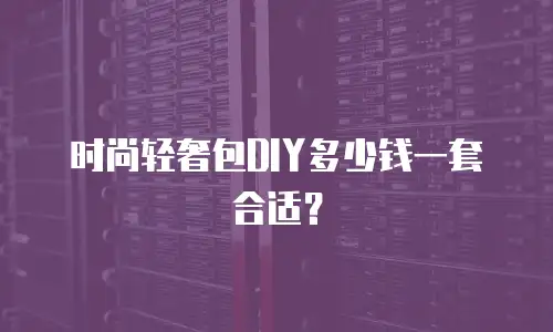 时尚轻奢包DIY多少钱一套合适？