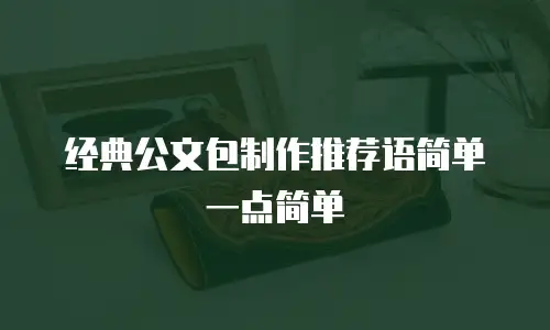 经典公文包制作推荐语简单一点简单