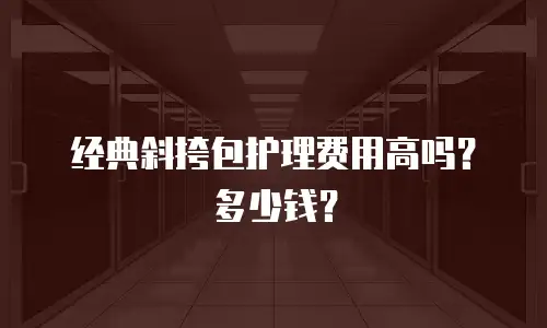 经典斜挎包护理费用高吗？多少钱？