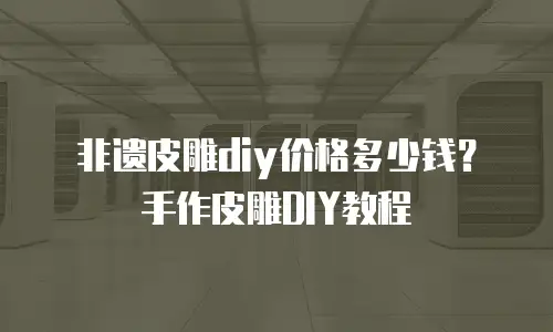 非遗皮雕diy价格多少钱？手作皮雕DIY教程