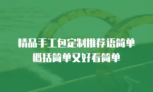 精品手工包定制推荐语简单概括简单又好看简单