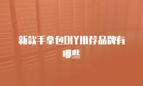 新款手拿包DIY推荐品牌有哪些