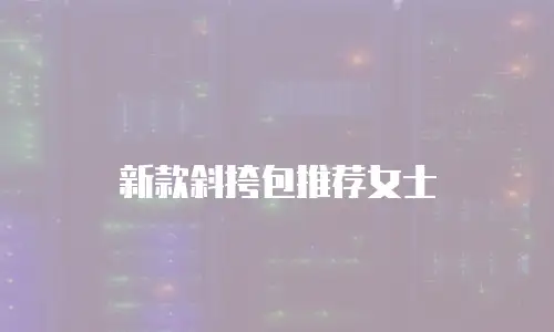 新款斜挎包推荐女士