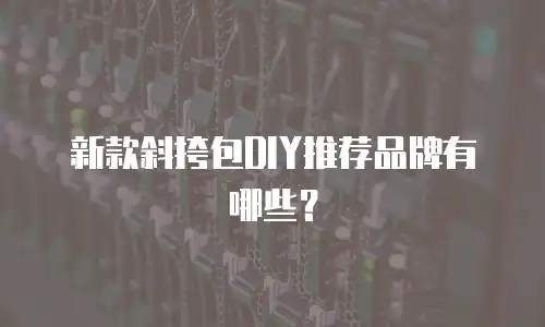 新款斜挎包DIY推荐品牌有哪些？