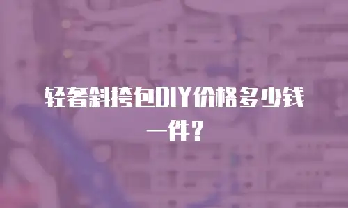 轻奢斜挎包DIY价格多少钱一件？
