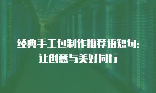 经典手工包制作推荐语短句：让创意与美好同行