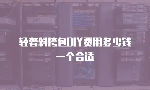 轻奢斜挎包DIY费用多少钱一个合适