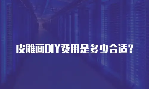 皮雕画DIY费用是多少合适？