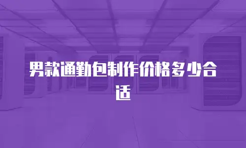 男款通勤包制作价格多少合适