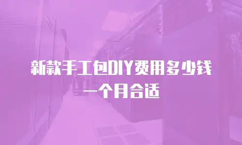 新款手工包DIY费用多少钱一个月合适