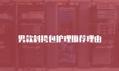 男款斜挎包护理推荐理由