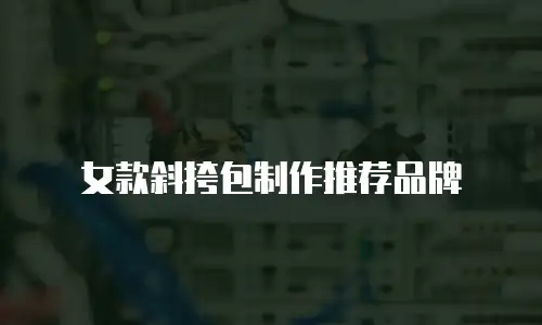 女款斜挎包制作推荐品牌