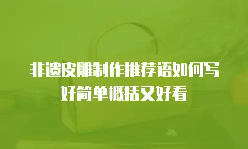 非遗皮雕制作推荐语如何写好简单概括又好看