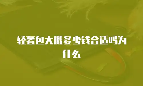 轻奢包大概多少钱合适吗为什么
