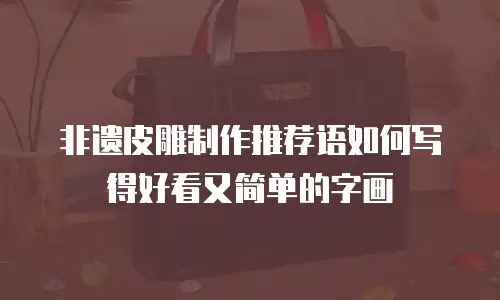 非遗皮雕制作推荐语如何写得好看又简单的字画