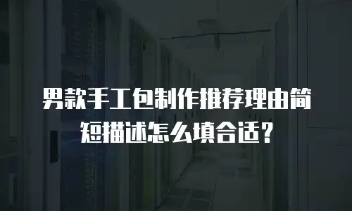 男款手工包制作推荐理由简短描述怎么填合适？