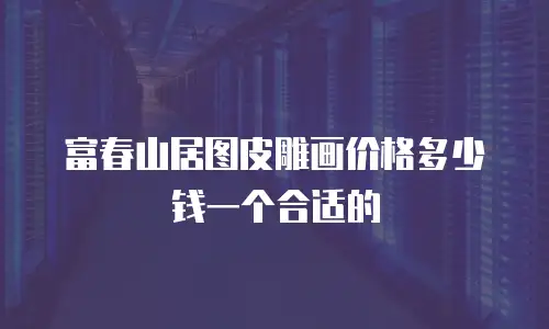 富春山居图皮雕画价格多少钱一个合适的