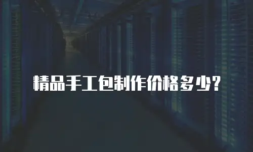 精品手工包制作价格多少？
