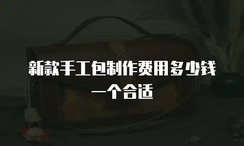 新款手工包制作费用多少钱一个合适
