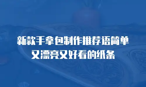 新款手拿包制作推荐语简单又漂亮又好看的纸条