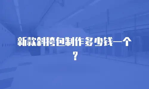 新款斜挎包制作多少钱一个？