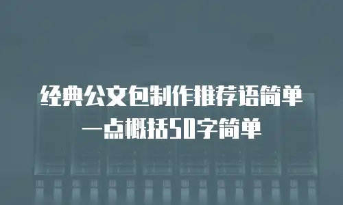 经典公文包制作推荐语简单一点概括50字简单