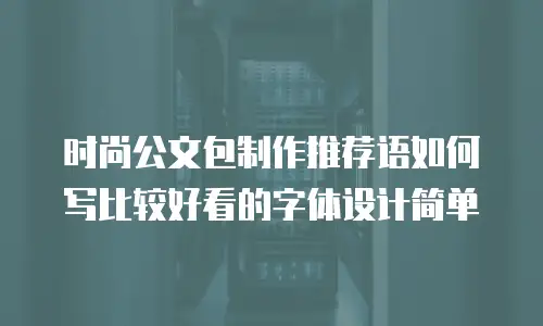 时尚公文包制作推荐语如何写比较好看的字体设计简单