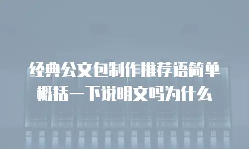 经典公文包制作推荐语简单概括一下说明文吗为什么