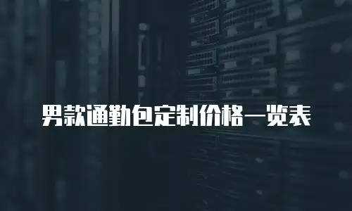 男款通勤包定制价格一览表