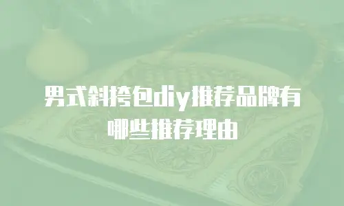 男式斜挎包diy推荐品牌有哪些推荐理由