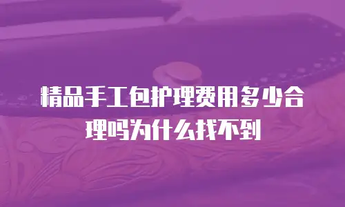 精品手工包护理费用多少合理吗为什么找不到