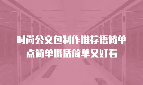 时尚公文包制作推荐语简单点简单概括简单又好看