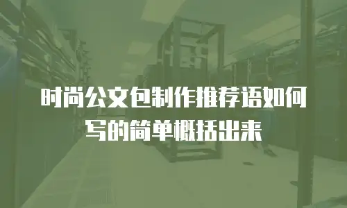 时尚公文包制作推荐语如何写的简单概括出来
