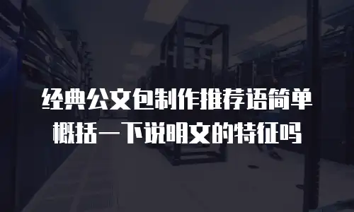 经典公文包制作推荐语简单概括一下说明文的特征吗