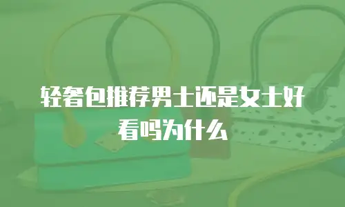 轻奢包推荐男士还是女士好看吗为什么