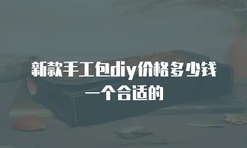 新款手工包diy价格多少钱一个合适的