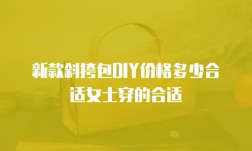 新款斜挎包DIY价格多少合适女士穿的合适