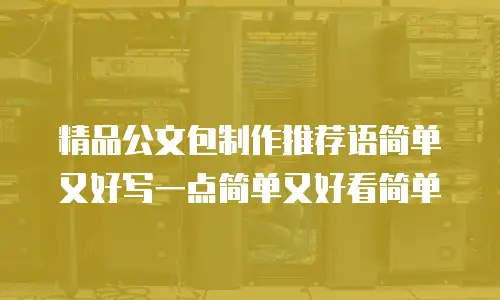 精品公文包制作推荐语简单又好写一点简单又好看简单