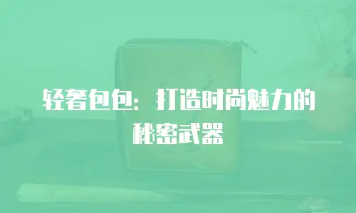 轻奢包包：打造时尚魅力的秘密武器