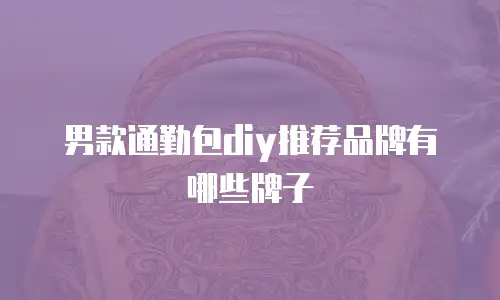 男款通勤包diy推荐品牌有哪些牌子