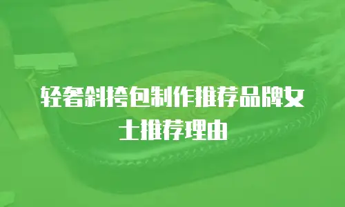 轻奢斜挎包制作推荐品牌女士推荐理由
