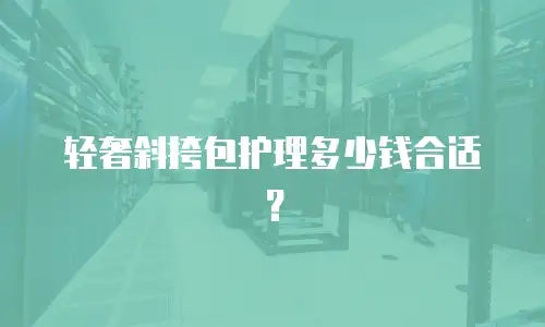 轻奢斜挎包护理多少钱合适？