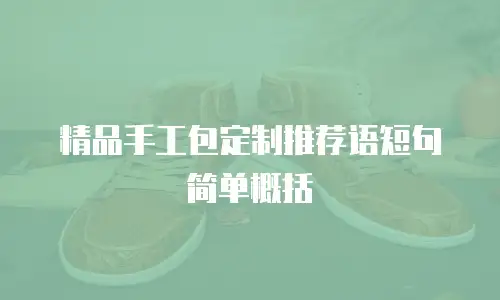 精品手工包定制推荐语短句简单概括