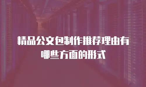 精品公文包制作推荐理由有哪些方面的形式