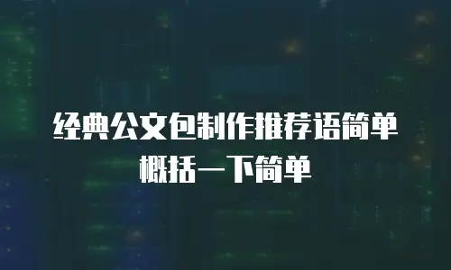经典公文包制作推荐语简单概括一下简单