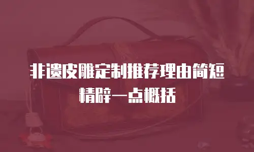 非遗皮雕定制推荐理由简短精辟一点概括