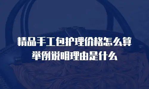 精品手工包护理价格怎么算举例说明理由是什么