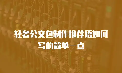 轻奢公文包制作推荐语如何写的简单一点
